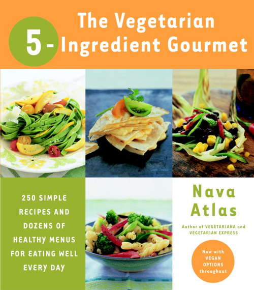 Book cover of The Vegetarian 5-Ingredient Gourmet: 250 Simple Recipes and Dozens of Healthy Menus for Eating Well Every Day