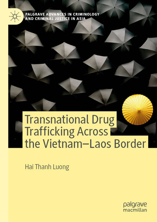 Transnational Drug Trafficking Across the Vietnam-Laos Border (Palgrave Advances in Criminology and Criminal Justice in Asia)