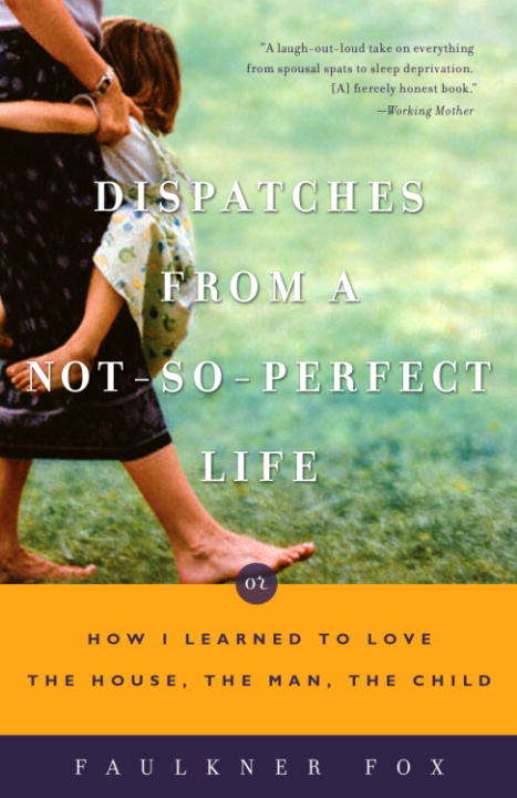 Book cover of Dispatches from a Not-So-Perfect Life: Or How I Learned to Love the House, the Man, the Child