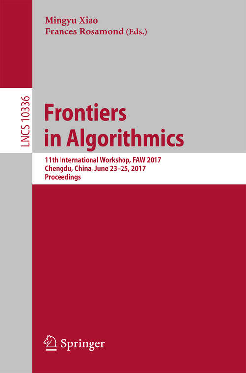 Book cover of Frontiers in Algorithmics: 11th International Workshop, FAW 2017, Chengdu, China, June 23-25, 2017, Proceedings (1st ed. 2017) (Lecture Notes in Computer Science #10336)