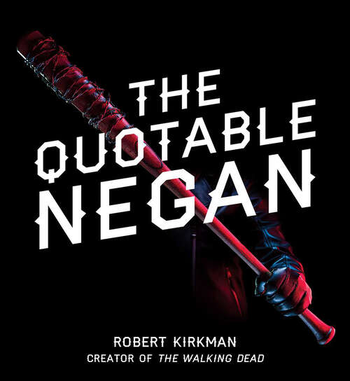 Book cover of The Quotable Negan: Warped Witticisms And Obscene Observations From The Walking Dead's Most Iconic Villain