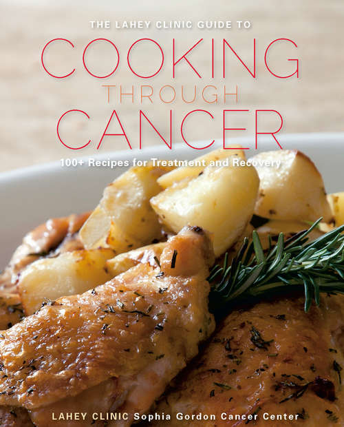 Book cover of The Lahey Clinic Guide to Cooking Through Cancer: 100+ Recipes for Treatment and Recovery