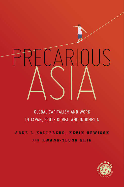 Precarious Asia: Global Capitalism and Work in Japan, South Korea, and Indonesia (Emerging Frontiers in the Global Economy)