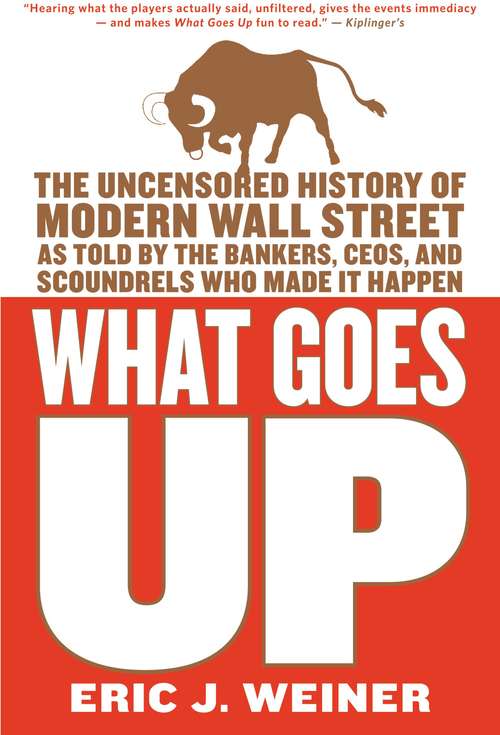 Book cover of What Goes Up: The Uncensored History of Modern Wall Street as Told by The Bankers, Brokers, CEOs, and Scoundrels Who Made It Happen