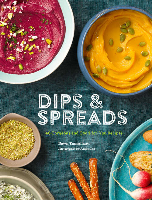 Book cover of Dips & Spreads: 45 Gorgeous and Good-for-You Recipes