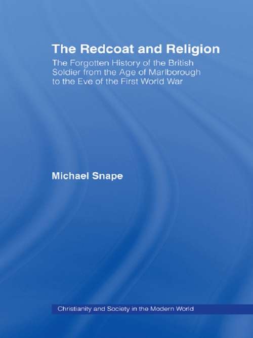 Book cover of The Redcoat and Religion: The Forgotten History of the British Soldier from the Age of Marlborough to the Eve of the First World War (Christianity and Society in the Modern World)