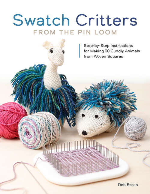 Book cover of Swatch Critters from the Pin Loom: Step-by-Step Instructions for Making 30 Cuddly Animals from Woven Squares