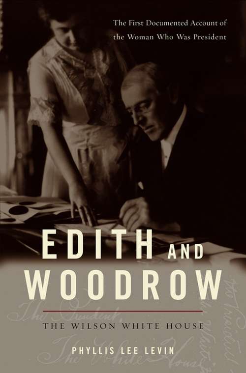 Edith and Woodrow: The Wilson White House