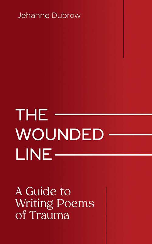Book cover of The Wounded Line: A Guide to Writing Poems of Trauma (Writing From Trauma Series)