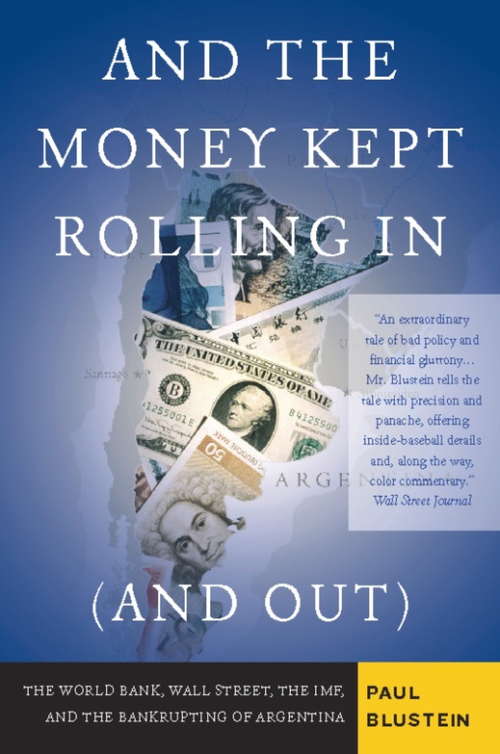 Book cover of And the Money Kept Rolling In (and Out) Wall Street, the IMF, and the Bankrupting of Argentina