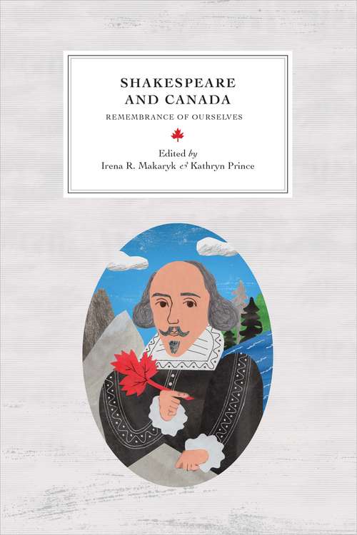 Shakespeare and Canada: Remembrance of Ourselves (Reappraisals: Canadian Writers)
