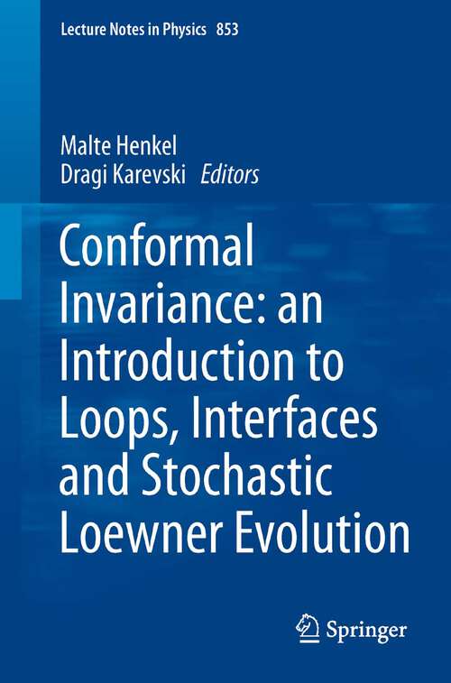Book cover of Conformal Invariance: An Introduction To Loops, Interfaces And Stochastic Loewner Evolution (Lecture Notes in Physics #853)