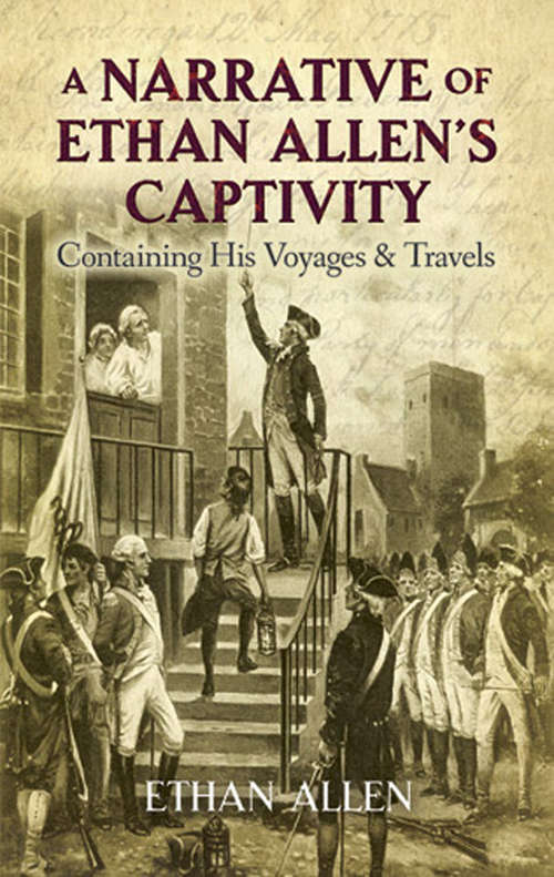 A Narrative of Ethan Allen's Captivity: Containing His Voyages and Travels