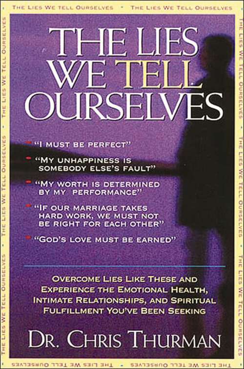 Book cover of The Lies We Tell Ourselves: Overcome lies and experience the emotional health, intimate relationships, and spiritual fulfillment you've been seeking