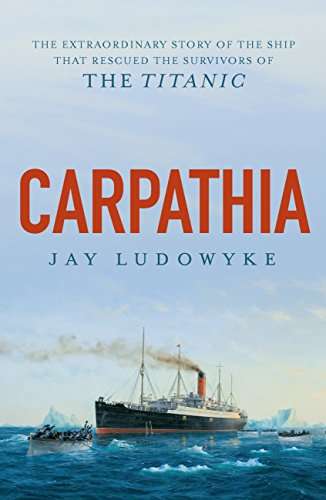 Book cover of Carpathia: The extraordinary story of the ship that rescued the survivors of the Titanic