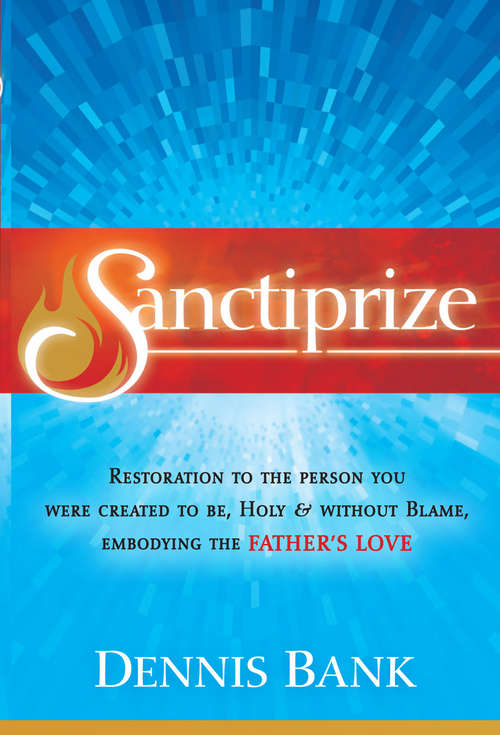 Book cover of Sanctiprize: Restoration to the Person You Were Created to Be, Holy & Without Blame, Embodying the Father's Love