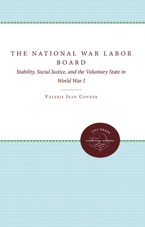 The National War Labor Board: Stability, Social Justice, and the Voluntary State in World War I (Supplementary Volumes to The Papers of Woodrow Wilson)