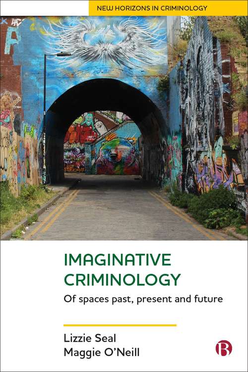 Imaginative Criminology: Of Spaces Past, Present and Future (New Horizons in Criminology)