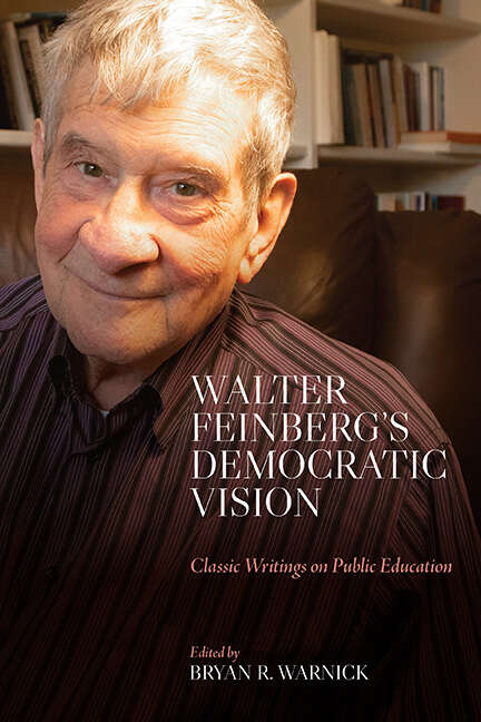 Book cover of Walter Feinberg’s Democratic Vision: Classic Writings on Public Education (SUNY series, Horizons in the Philosophy of Education)