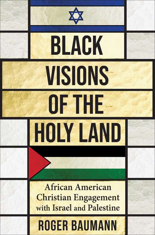 Book cover of Black Visions of the Holy Land: African American Christian Engagement with Israel and Palestine (Columbia Series on Religion and Politics)