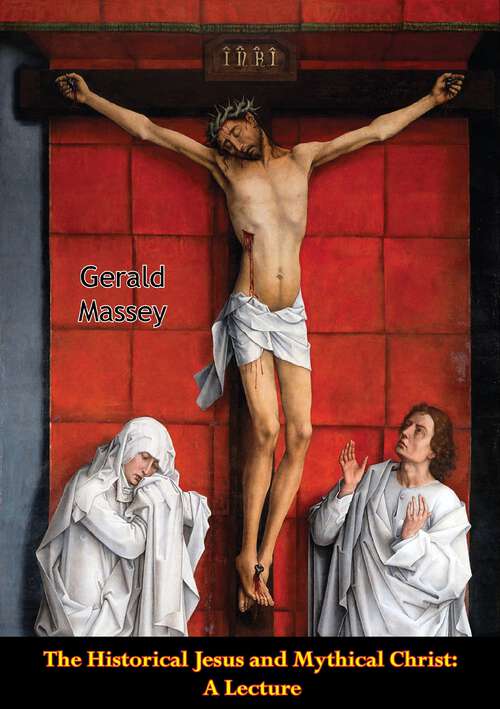Book cover of The Historical Jesus and Mythical Christ: A Lecture