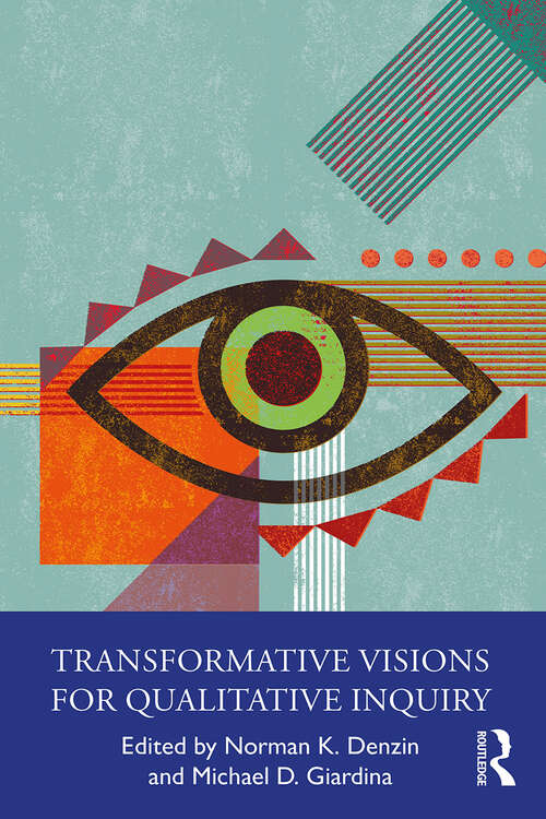 Transformative Visions for Qualitative Inquiry (International Congress of Qualitative Inquiry Series)