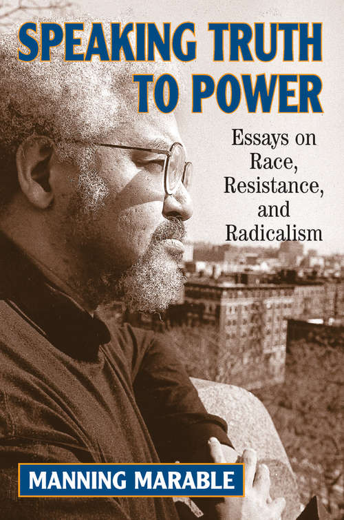 Speaking Truth To Power: Essays On Race, Resistance, And Radicalism
