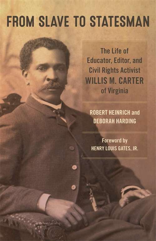 From Slave to Statesman: The Life of Educator, Editor, and Civil Rights Activist Willis M. Carter of Virginia (Antislavery, Abolition, and the Atlantic World)