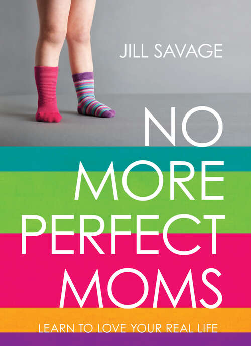 Book cover of No More Perfect Moms: Learn to Love Your Real Life (New Edition)