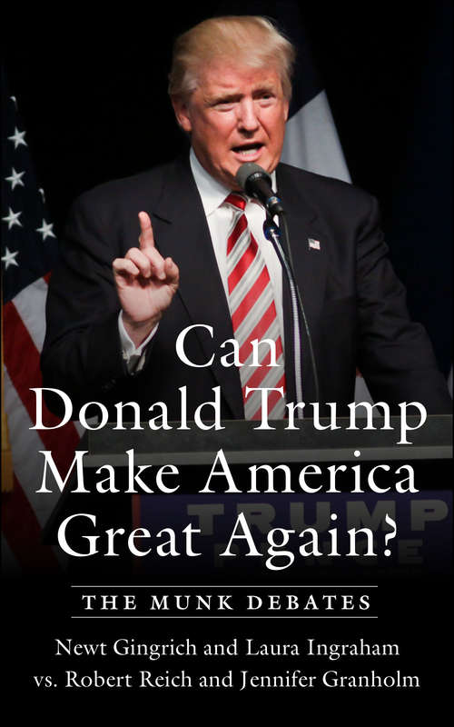 Can Donald Trump Make America Great Again?: The Munk Debates (The Munk Debates)