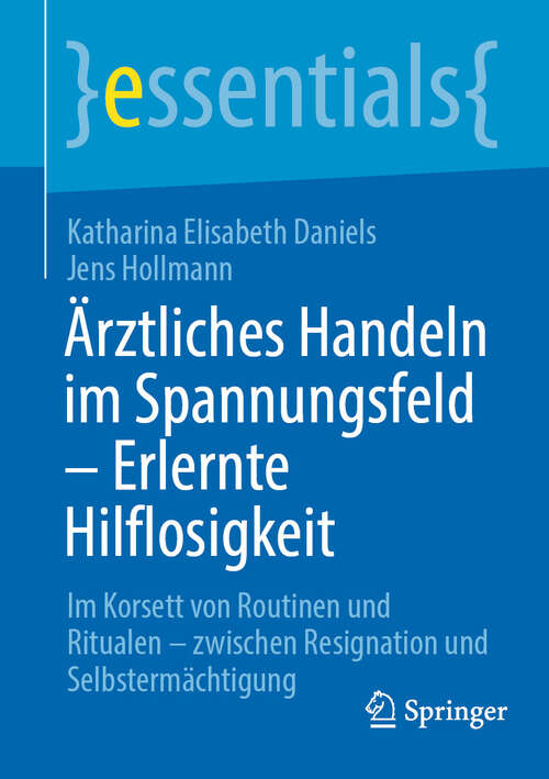 Book cover of Ärztliches Handeln im Spannungsfeld - Erlernte Hilflosigkeit: Im Korsett von Routinen und Ritualen - zwischen Resignation und Selbstermächtigung (essentials)