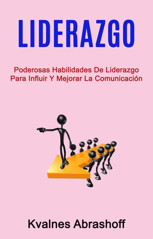 Book cover of Liderazgo: Poderosas Habilidades De Liderazgo Para Influir Y Mejorar La Comunicación