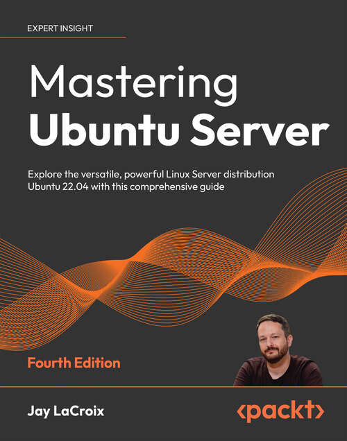 Book cover of Mastering Ubuntu Server: Explore the versatile, powerful Linux Server distribution Ubuntu 22.04 with this comprehensive guide, 4th Edition