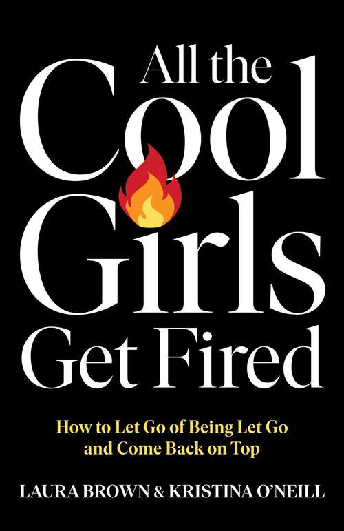 Book cover of All the Cool Girls Get Fired: How to Let Go of Being Let Go and Come Back on Top