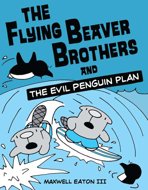 Book cover of The Flying Beaver Brothers and the Evil Penguin Plan (The Flying Beaver Brothers #1)