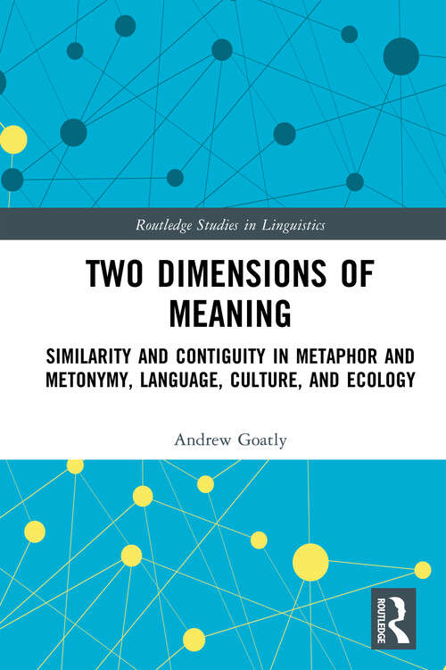 Book cover of Two Dimensions of Meaning: Similarity and Contiguity in Metaphor and Metonymy, Language, Culture, and Ecology (Routledge Studies in Linguistics)