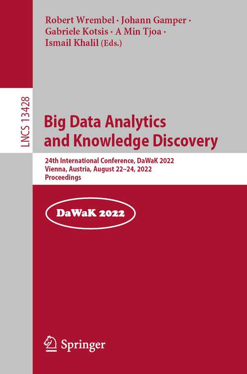 Big Data Analytics and Knowledge Discovery: 24th International Conference, DaWaK 2022, Vienna, Austria, August 22–24, 2022, Proceedings (Lecture Notes in Computer Science #13428)