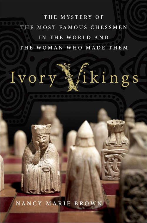 Book cover of Ivory Vikings: The Mystery of the Most Famous Chessmen in the World and the Woman Who Made Them