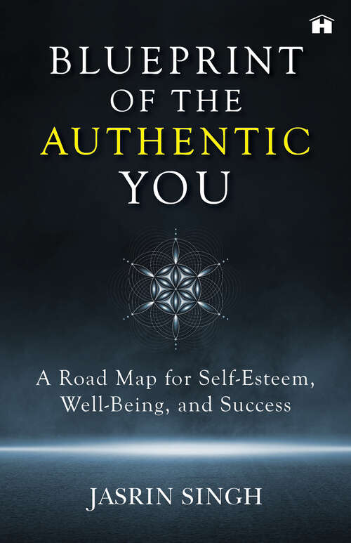 Book cover of Blueprint Of The Authentic You: A Road Map For Self-Esteem, Well-Being, And Success
