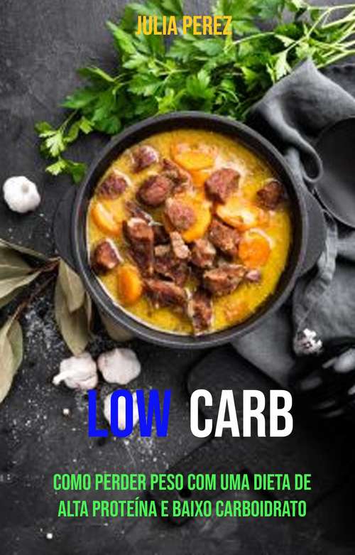 low carb: Como perder peso com uma dieta de alta proteína e baixo carboidrato