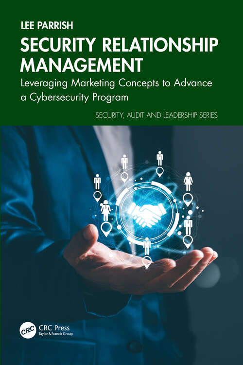 Book cover of Security Relationship Management: Leveraging Marketing Concepts to Advance a Cybersecurity Program (1) (Security, Audit and Leadership Series)