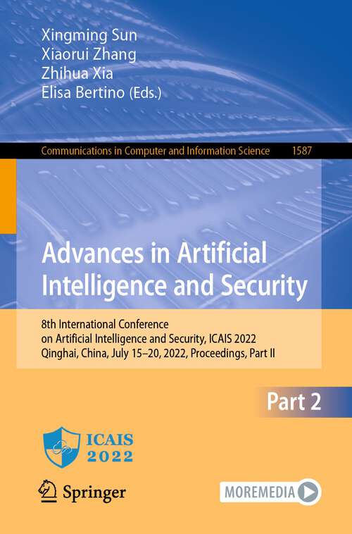 Book cover of Advances in Artificial Intelligence and Security: 8th International Conference on Artificial Intelligence and Security, ICAIS 2022, Qinghai, China, July 15–20, 2022, Proceedings, Part II (1st ed. 2022) (Communications in Computer and Information Science #1587)