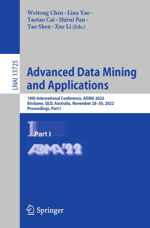Advanced Data Mining and Applications: 18th International Conference, ADMA 2022, Brisbane, QLD, Australia, November 28–30, 2022, Proceedings, Part I (Lecture Notes in Computer Science #13725)