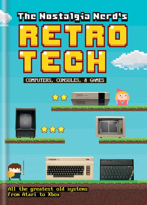 Book cover of The Nostalgia Nerd's Retro Tech: Computer, Consoles, And Games (Tech Classics Ser.)