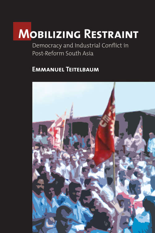 Book cover of Mobilizing Restraint: Democracy and Industrial Conflict in Post-Reform South Asia