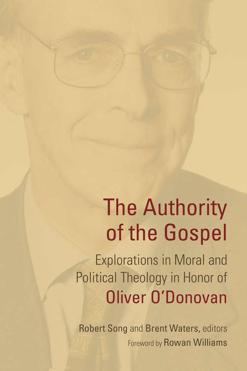 The Authority of the Gospel: Explorations in Moral and Political Theology in Honor of Oliver O'Donovan