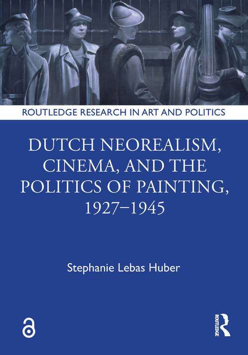 Book cover of Dutch Neorealism, Cinema, and the Politics of Painting, 1927–1945 (Routledge Research in Art and Politics)
