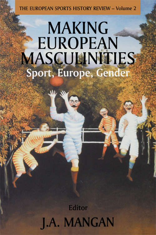 Making European Masculinities: Sport, Europe, Gender (Sport in the Global Society #Vol. 2)