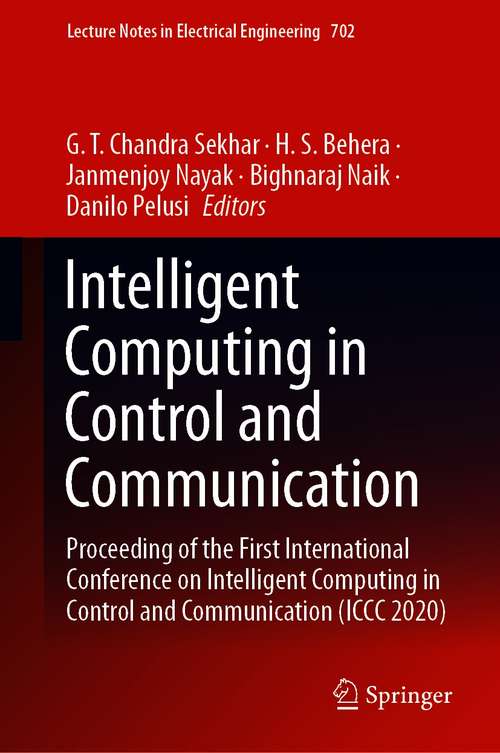 Intelligent Computing in Control and Communication: Proceeding of the First International Conference on Intelligent Computing in Control and Communication (ICCC 2020) (Lecture Notes in Electrical Engineering #702)