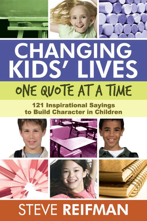 Book cover of Changing Kids’ Lives One Quote at a Time: 121 Inspirational Sayings to Build Character in Children